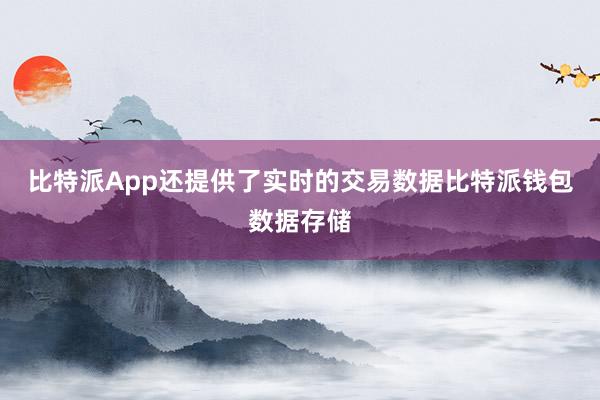 比特派App还提供了实时的交易数据比特派钱包数据存储