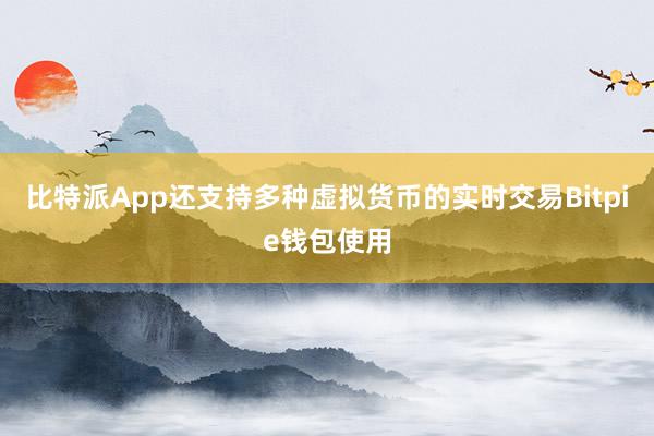 比特派App还支持多种虚拟货币的实时交易Bitpie钱包使用