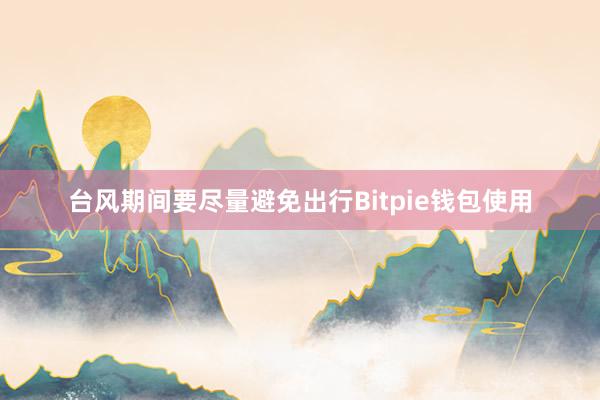 台风期间要尽量避免出行Bitpie钱包使用