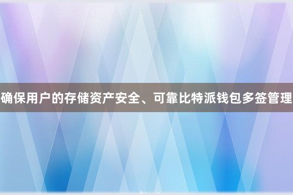 确保用户的存储资产安全、可靠比特派钱包多签管理