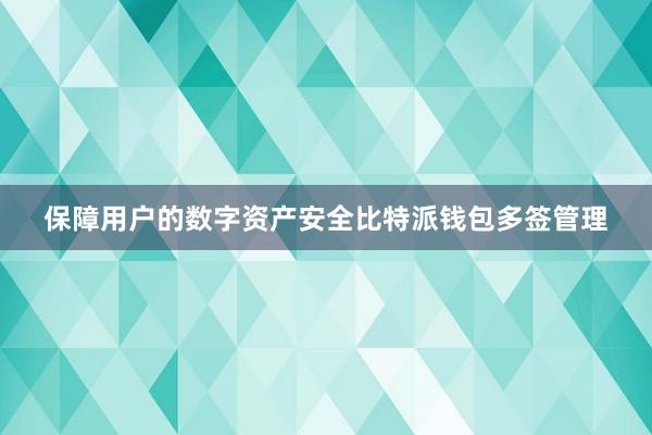 保障用户的数字资产安全比特派钱包多签管理