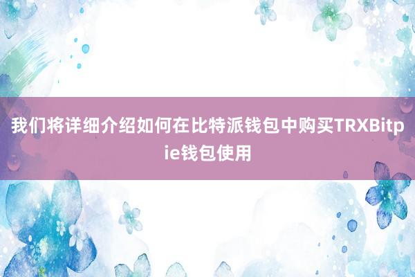 我们将详细介绍如何在比特派钱包中购买TRXBitpie钱包使用