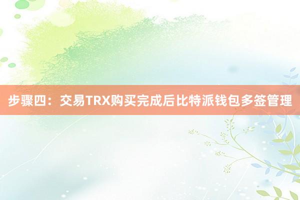 步骤四：交易TRX购买完成后比特派钱包多签管理