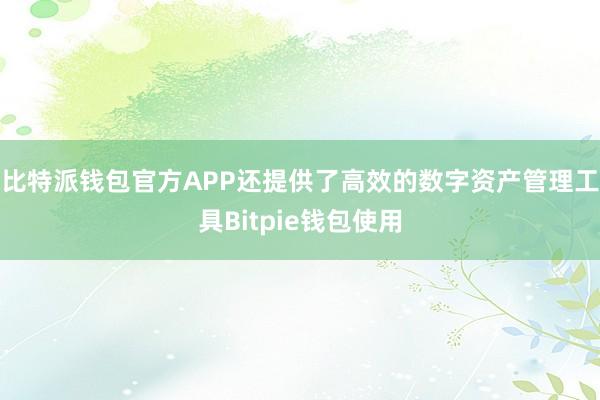 比特派钱包官方APP还提供了高效的数字资产管理工具Bitpie钱包使用