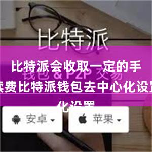 比特派会收取一定的手续费比特派钱包去中心化设置